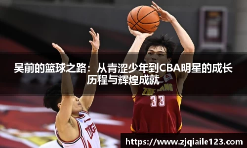 吴前的篮球之路：从青涩少年到CBA明星的成长历程与辉煌成就