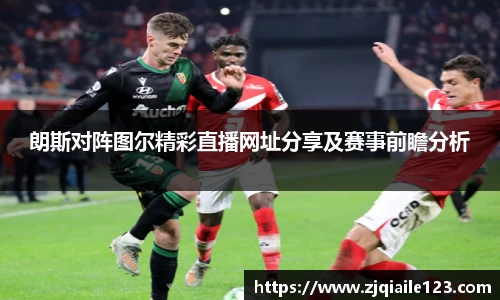 朗斯对阵图尔精彩直播网址分享及赛事前瞻分析